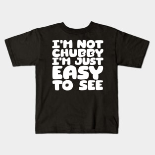 I'm Not Chubby, I'm Just Easy To See Kids T-Shirt